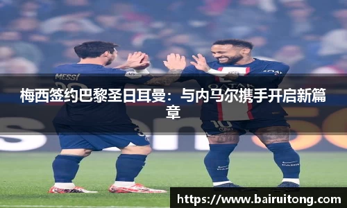 梅西签约巴黎圣日耳曼：与内马尔携手开启新篇章