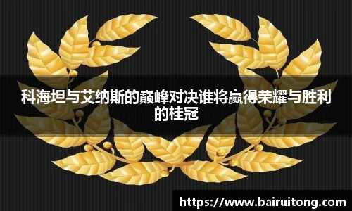 科海坦与艾纳斯的巅峰对决谁将赢得荣耀与胜利的桂冠