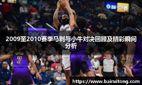 2009至2010赛季马刺与小牛对决回顾及精彩瞬间分析