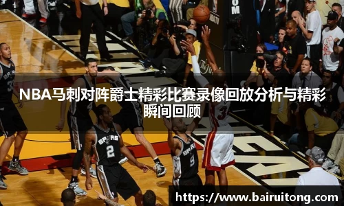 NBA马刺对阵爵士精彩比赛录像回放分析与精彩瞬间回顾
