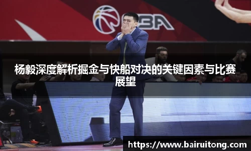 杨毅深度解析掘金与快船对决的关键因素与比赛展望