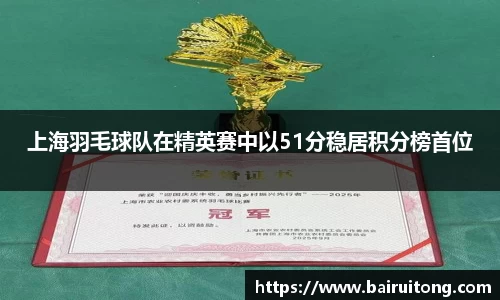上海羽毛球队在精英赛中以51分稳居积分榜首位