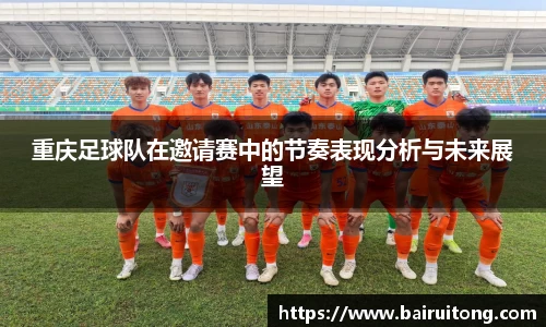 重庆足球队在邀请赛中的节奏表现分析与未来展望