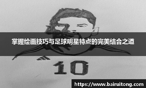 掌握绘画技巧与足球明星特点的完美结合之道